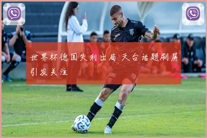 世界杯德国失利出局 天台话题刷屏引发关注